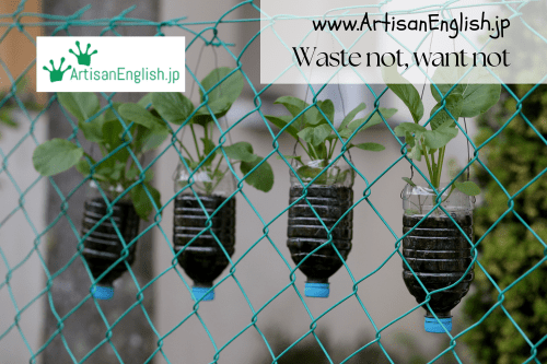Waste not, want not