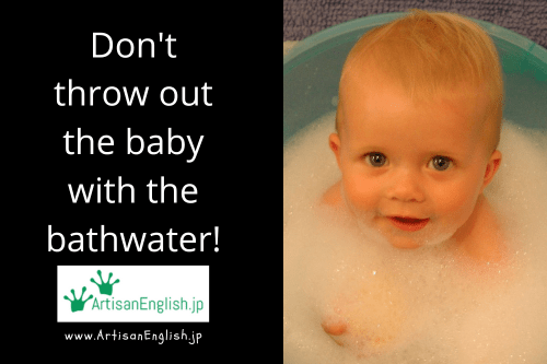 WS-2018-6-8-Throw-the-baby-out-with-the-bathwater-ArtisanEnglish.jp