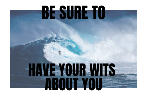 Have your wits about you