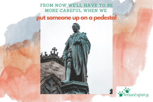 Put (someone) up on a pedestal