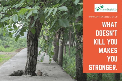 What doesn’t kill you makes you stronger