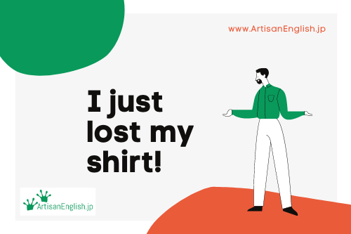 Lose Your Shirt の意味 使い方 Artisanenglish Jp 英会話