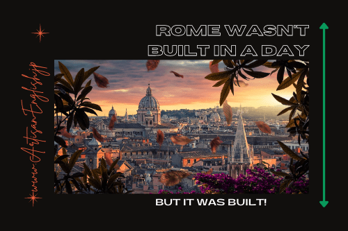 Rome wasn’t built in a day