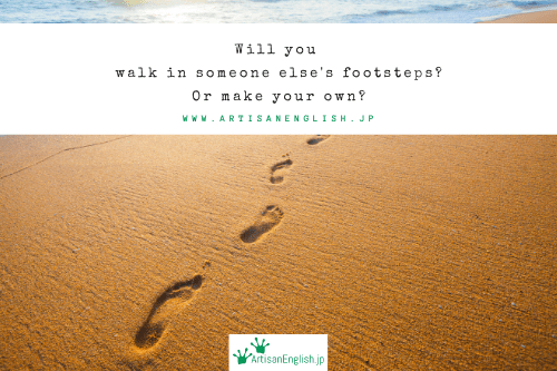 Walk in someone else’s footsteps
