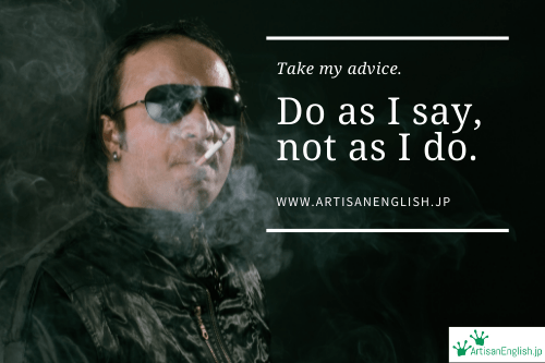 Do as I say, not as I do