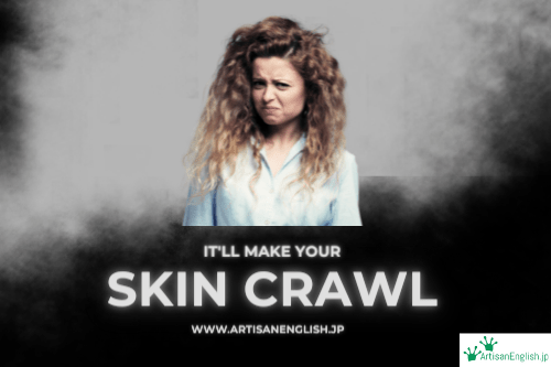 Make your skin crawl