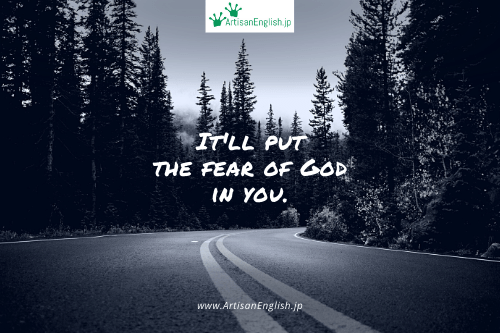 Put the fear of God in you