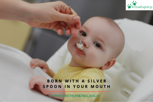 Born with a silver spoon in your mouth