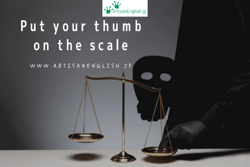 Put your thumb on the scale