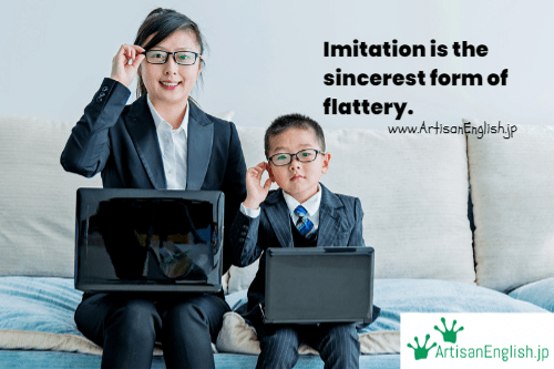 Imitation is the sincerest form of flattery