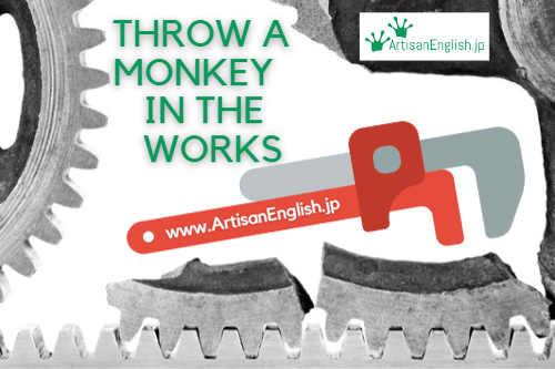 Throw a monkey in the works