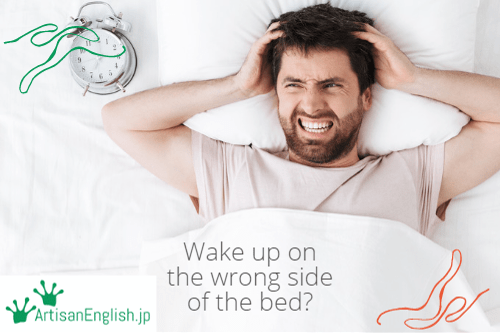 Wake up on the wrong side of the bed