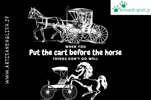 Put the cart before the horse