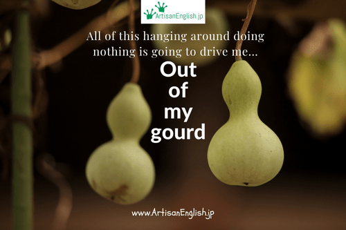 Out of your gourd
