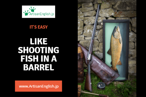 Like shooting fish in a barrel