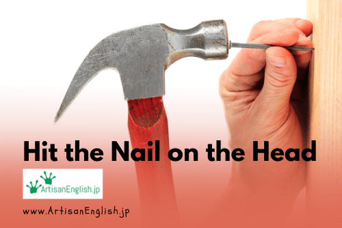 Hit the nail on the head