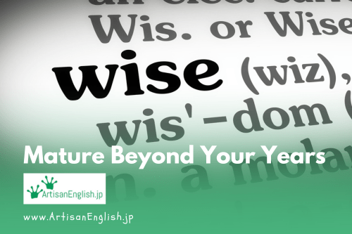 Mature beyond your years