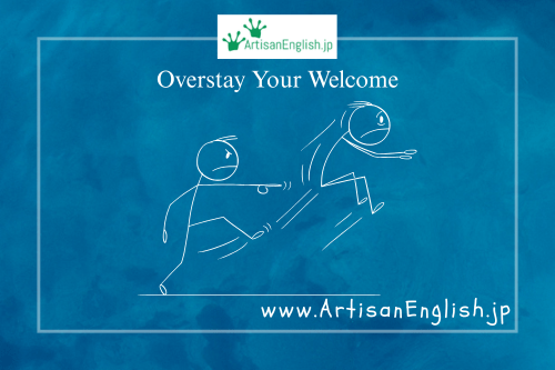 Overstay your welcome