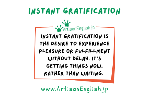 Instant gratification