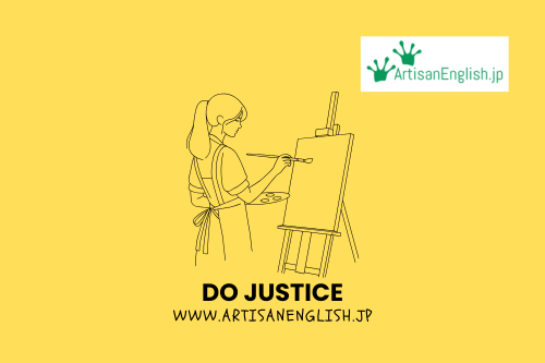 When you do justice to someone or something, it means you represent it in the best and most accurate way possible.